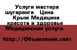 Услуги мастера шугаринга › Цена ­ 400 - Крым Медицина, красота и здоровье » Медицинские услуги   